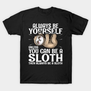 Always Be Yourself Unless You Can Be A Sloth T-Shirt